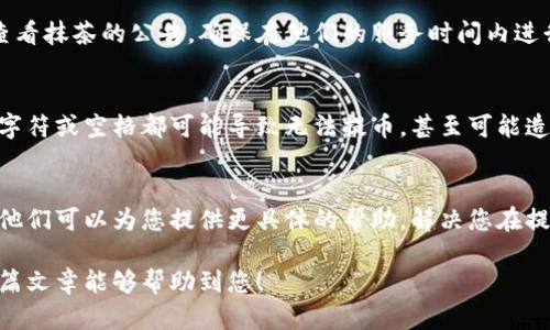 关于tpWallet无法提取USDT到抹茶交易所的问题，我们可以从几个方面进行分析。以下是一些潜在原因和解决方案，希望对您有所帮助。

### 1. 检查钱包设置
首先，请确保您在tpWallet的设置中正确配置了USDT提取的相关信息。在tpWallet中，有些情况下可能需要您验证您的身份或进行某些设置才能顺利进行转账。建议您查看钱包的帮助文档或联系客服，确保所有设置都已妥当。

### 2. 网络问题
提币的网络可能会影响您的交易。如果tpWallet当前不支持某种特定区块链的USDT（例如，ERC20或TRC20），您将无法成功提币到抹茶。请确认您在抹茶提供的USDT接收地址是基于什么网络，并确保您的tpWallet支持该网络。

### 3. 交易限制
某些交易所和钱包都可能会实施交易限制。例如，有些平台规定最低提币额度、交易频率或特定时间内的交易限制。请检查tpWallet和抹茶的相关规定，确保您的提币操作符合限制条件。

### 4. 账户余额问题
确认您的tpWallet中是否有足够的USDT余额，以及是否有足够的手续费（Gas费）来完成这笔交易。许多钱包在转账时需要支付一定的手续费，确保您的余额足以覆盖该费用。

### 5. 充值和提现时间限制
部分交易所会在特定的时间段暂停充值或提现服务，以进行系统维护或其它原因。您可以查看抹茶的公告，确保在他们的服务时间内进行提现操作。

### 6. 不当的提币地址
请确保您在抹茶的账户中复制了正确的USDT地址，并将其粘贴到tpWallet中。任何错误的字符或空格都可能导致无法提币，甚至可能造成资金损失，因此一定要仔细核对。

### 7. 联系客服
如果您在检查以上步骤后仍然无法提取USDT，建议直接联系tpWallet或抹茶的客服团队，他们可以为您提供更具体的帮助，解决您在提币过程中遇到的困难。

通过上述检查和建议，您应该能够找到解决tpWallet无法提取USDT到抹茶的方案。希望这篇文章能够帮助到您！