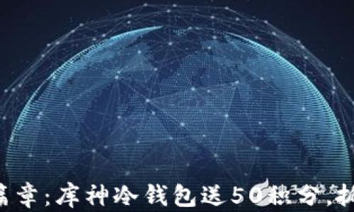 
解锁加密资产新篇章：库神冷钱包送50积分，抓住机会立享便利！