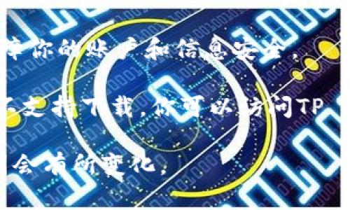 截至我的知识截止日期（2023年10月），TP Wallet在Apple App Store上并没有广泛的可用性。如果你想下载TP Wallet或任何其他特定钱包应用，建议你遵循以下步骤：

1. **打开App Store**：在你的苹果手机上找到并打开App Store。

2. **搜索应用**：在搜索框中输入“TP Wallet”，查看是否有相关应用。

3. **确认下载**：如果搜索结果中出现TP Wallet，你可以点击下载并按照提示进行安装。

4. **安全性检查**：确保你下载的应用是由可信的开发者发布的，以保障你的账户和信息安全。

如果在App Store中找不到TP Wallet，可能该应用在某些地区或国家不支持下载。你可以访问TP Wallet的官网或相关社区以获取最新信息和支持。

此外，建议你随时关注App Store的更新，因为应用的可用性和支持范围会有所变化。