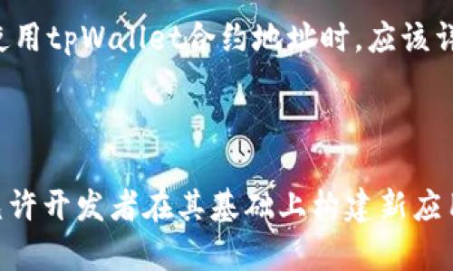 tpWallet合约地址是指在区块链网络上与tpWallet相关的智能合约的唯一标识符。智能合约是一种自动执行、控制和文档相关法律行为的计算机程序。合约地址可以看作是这个合约在区块链上存储和访问的数据位置，允许用户通过这个地址与合约进行互动。

### 合约地址的基本概念

在区块链的世界里，每一个智能合约都有一个独特的合约地址。就像一个人在城市中的居住地址，合约地址帮助用户找到并与特定的智能合约进行交互。tpWallet合约地址则是与tpWallet钱包相关的合约的一种标识，用户可以通过这个地址查看合约的状态、功能及其执行结果。

### tpWallet的角色

tpWallet简介
tpWallet是一个数字钱包，主要用于存储、管理和交易各种加密货币。它为用户提供了一个安全可靠的环境，让用户能够方便地进行加密资产的交易和管理。通过tpWallet，用户可以轻松访问去中心化金融（DeFi）应用、参与数字资产的交换、以及进行其他相关操作。

### 合约地址的作用

合约地址的功能简介
合约地址的主要作用在于提供一个与智能合约互动的入口。用户和其他合约可以通过发送交易到这个地址，调用合约内定义的函数，实现特定的操作。例如，用户可以将加密货币发送到这个地址，触发合约中预设的逻辑，进行某种财务交易。

### 如何找到tpWallet合约地址

查找合约地址的方法
用户可以通过多种方式查找tpWallet的合约地址，最常见的方式是访问tpWallet官方网站或相关的区块链浏览器。区块链浏览器允许用户查看区块链上公开的信息，包括合约地址、交易记录和其他与之相关的数据。

### 使用合约地址的注意事项

合约地址使用的注意事项
在使用tpWallet合约地址时，用户需要格外小心。由于区块链交易的不可逆性，一旦用户向错误的合约地址发送资产，这些资产很可能将无法恢复。因此，务必确保在进行任何交易前，核对合约地址的准确性。

### 安全性与风险

合约地址的安全性
虽然区块链技术本身提供了一定的安全保障，但仍然存在一些风险。比如，恶意合约可能伪装成合法合约进行诈骗。用户在使用tpWallet合约地址时，应该详细了解该合约的功能和操作方式，以避免遭受损失。

### 总结

tpWallet合约地址是一个重要的组成部分，让用户可以与tpWallet智能合约进行交互。它不仅便利了加密货币的交易，也允许开发者在其基础上构建新应用。但同时也需要用户提高警惕，以确保安全和资产的有效管理。
