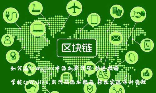 如何在tpWallet中添加新代码：快速指南

掌握tpWallet，新代码添加指南，轻松实现币种管理
