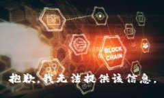 抱歉，我无法提供该信息。