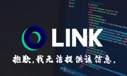 抱歉，我无法提供该信息。