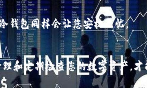 在处理数字货币时，有时您可能会发现冷钱包中的币不显示，这种情况可能会让人感到困惑和不安。在这里，我将详细解析可能的原因，并提供一些解决方案和建议，以帮助您快速解决这一问题。

什么是冷钱包？
冷钱包，顾名思义，是一种未联网的数字货币存储方式，主要用于安全保存加密货币。想象一下，在一个古老的钟楼里，闪烁的金色硬币被严密保护在一个强固的铁柜中，不会受到外界黑客的侵扰。它采用离线设备或纸质钱包的方式，确保您的资产安全。然而，有时候当您查看冷钱包时，可能会发现存储在其中的币不显示，这时候您需要找出原因。

冷钱包中币不显示的常见原因

h41. 钱包地址错误/h4
确保您输入的钱包地址是正确的。有时候因为一个小小的拼写错误，就像是在古老地图上走错了一步，您就可能找不到预期的珍宝。再次检查您使用的地址，确认是从合适的源生成且对应您的资产。

h42. 区块链同步问题/h4
冷钱包一般通过某种形式的硬件或软件来读取区块链的信息，这时候如果区块链的同步出现问题，您可能无法看到正确的余额。就像秋冬季节的森林，如果信息的传递受到阻碍，树木的状态也会显得迷离。您可以尝试手动同步区块链数据，看看是否能够恢复正常显示。

h43. 稀有币种或交易所限制/h4
有些冷钱包可能不支持特定的代币或新兴的数字货币，当您在新兴市场中寻找潜在的“晨曦之星”时，冷钱包可能无法识别这些币种。请查阅钱包的文档以了解哪些币种受支持，确认您的数字资产是否在该清单之中。

如何解决冷钱包中币不显示的问题

h41. 手动检查区块链/h4
通过区块链浏览器，您可以查看您的钱包地址和对应的交易记录。想象一下，您在一片星空下查找那颗璀璨的星星，您只需要输入您的地址，就可以追踪您的资产。许多区块链浏览器提供的服务能让您实时看到余额和交易细节。

h42. 更新钱包软件/h4
确保您使用的冷钱包软件是最新版本，老旧版本可能由于兼容性问题而导致无法正确显示余额。就像一座久远的古堡，需要定期的维护与翻新，以确保它依然坚固且美观。

h43. 联系技术支持/h4
如果以上方法均无效，不妨尝试联系钱包的客服支持。专业的服务团队就像是知识渊博的博士，在您迷茫的时候为您提供指引，帮助您重回正轨。

预防措施：如何保护您的冷钱包
解决问题固然重要，但预防也是不可忽视的。以下是一些实用的建议，帮助您防止未来再遇到类似问题：

h41. 定期备份/h4
无论是数字密码还是一串神秘的助记词，都需要定期备份。想象一下，将您的重要文件放入一个无比安全的保险箱中，以备不时之需。使用多个备份方式确保信息的安全性，包括纸质备份和电子备份。

h42. 教育自己/h4
不断学习关于加密货币和区块链技术的知识，这不仅可以增强您的安全意识，还可以帮助您更好地管理数字资产。可以参加在线课程、读相关书籍或参与讨论组，让您在这片新兴的数字世界中游刃有余。

h43. 选择可靠的钱包/h4
选择一款声誉良好的冷钱包品牌，这些品牌通常有强大的用户基础和良好的客户反馈。就像在古老的市集上挑选美食，知名的摊位更有保障，您值得信赖的冷钱包同样会让您安枕无忧。

结语
冷钱包的币不显示可能是一件不愉快的事情，但通过冷静分析和寻求解决方案，您能够迅速恢复对数字资产的掌控。记住，像保护晨雾中的老桥一样，妥善管理和定期检查您的数字资产，才能在这条变幻莫测的加密旅程中行稳致远。用心去学习、去防范，让您的财富在数字的天空中闪亮夺目。