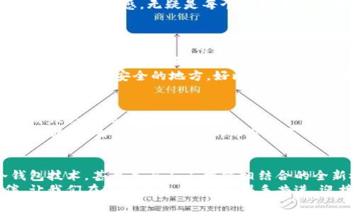   猪币放冷钱包，保护你的财富安全！ / 
 guanjianci 猪币, 冷钱包, 数字货币 /guanjianci 

引言：冷钱包的必要性
想象一下，在一个阳光明媚的早晨，你的手机屏幕上闪来了一个消息——你的数字资产在一瞬间消失不见。这个情景是许多经历过黑客攻击和交易所故障的投资者心中最不愿面对的噩梦。在数字货币的世界里，安全性是每个投资者必须面对的严肃问题，而冷钱包正是一种有效的护盾，使得我们能够在这个虚拟的市场中安心航行。

什么是冷钱包？
冷钱包，顾名思义，就是一种不会直接与互联网连接的数字资产存储方式。想象一下一座古老的城堡，里面珍藏着金银珠宝，城堡的大门紧锁，外人无法随意进入。而冷钱包则拥有着类似的保护机制，为我们数以万计的猪币保驾护航。相较于热钱包那种随时可用、灵活性高的便利，冷钱包更多是为资产的安全而生。

为什么选择猪币进行投资？
猪币，这种新兴的数字资产，受到了越来越多投资者的青睐。它背后不仅仅是数字的堆砌，更是对一种新兴文化的追求。一枚枚猪币宛如新潮的生活方式，将人们的情感与经济切实结合在一起，成为代表一种时代风潮的象征。而现如今，越来越多的人将这种币种视为财富增长的新机会。

如何将猪币放进冷钱包？
将猪币放入冷钱包并不复杂，但需要我们仔细了解每一个步骤。首先，你需要选择一种冷钱包，不管是硬件钱包如Ledger、Trezor，还是纸钱包。选择适合你的冷钱包，就像你在古董商铺中挑选一件独特的艺术品，每一种选择都有不同的意义。
一旦确定了冷钱包，接下来的步骤就是将你在交易所或热钱包中的猪币转移到你的冷钱包里。想象下，你需要把自己最珍贵的财富从外部世界中安全地转移，那种小心翼翼的感觉就如同在夜色中静静地推开一扇窗，将夜风轻轻引入。逐步确认每一个地址的正确性，你会意识到，保护自己的财富与心灵的宁静同样重要。

冷钱包的优越性
冷钱包给我们带来了很多优势，那就是安全性！这一点恰似那座坚不可摧的城堡，成功抵御了外界的风雨。与此同时，冷钱包无频繁的网络连接使得黑客几乎无从下手，正如一名老练的守卫，在城堡的四周时候守望，确保每一寸土地的安宁。
此外，冷钱包的便携性也是一个不可忽视的因素。当你外出旅行或是在不同的地点时，能够随时取出使用的冷钱包，使得你的投资随时可控。这种灵活性和安全感，无疑是每个投资者心目中的理想状态。

冷钱包的保养和管理
在拥有冷钱包之后，如何恰当地进行管理和保养是另一个需要关注的问题。想象一下，那些珍藏的艺术品需要时常擦拭和清理，以确保它们始终如新。冷钱包中存放的猪币同样需要我们时常关注，加以管理。
首先，定期检查你的冷钱包和存储环境。确保钱包没有物理损坏，也不要让它暴露在极端的温度或湿度中，就像一幅美丽的油画需要在适宜的光线下展现其最美的一面。
其次，备份你的冷钱包信息非常重要。冷钱包中没有网络的特点意味着你需要对自己的私钥和助记词进行妥善保管。可以将这些信息写在纸上，并存放在一个安全的地方，好比把那把开启财富城堡的大门钥匙藏在家中某个无人知晓的角落。

总 结：将猪币纳入你的财富管理之中
在数字货币的时代，冷钱包如同一座保障资产安全的堡垒，为我们的猪币提供了一份稳固的后盾。保护财富，培养更精确的投资观念，是每位投资者都该认真思考的问题。
最终，当你决定将猪币放在冷钱包里时，相信你不仅仅是在管理一种资产，而是在为自己的未来铺路——在时间的长河中，种下一颗财富的种子，让它健康、生长，开出繁茂的希望之花。

未来展望：猪币与冷钱包的持续发展
随着数字货币的不断发展，猪币的应用场景也在扩展。我们仿佛置身于一片新开垦的田野，满是希望和可能。未来也许会出现更为安全、便捷的冷钱包技术，甚至是与人工智能相结合的全新概念，这一切都在不断激励着我们去探索和追寻。
在这个炎热而又充满挑战的数字经济时代，拥有一份冷静、理性的决策将为我们打开财富大门。而猪币，是我们在这场探索之旅中不可或缺的伙伴。让我们在冷钱包的保护下，携手共进，迎接更加美好的未来！