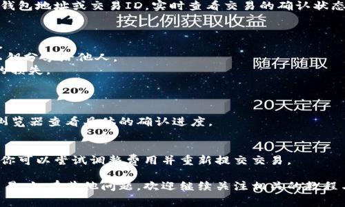 在当前的数字货币钱包和区块链领域，tpWallet是一个相对流行的平台。针对许多用户来说，如何在tpWallet中充值旷工费成为了一个重要话题。接下来，我将为大家详细介绍tpWallet充值旷工费的步骤，希望能帮助到需要的朋友。

什么是旷工费？
旷工费，也称为矿工费，是指在区块链网络中，用户为进行交易而支付给矿工的费用。其主要目的在于激励矿工处理和确认交易。旷工费的多少通常取决于网络的拥堵程度和交易的紧急程度。

tpWallet的基本功能介绍
tpWallet是一款用户友好的数字货币钱包，支持多种区块链资产的存储和交易。用户界面简洁直观，使得即便是初学者也能轻松上手。此外，tpWallet还具有安全性高、操作便捷等优点。

如何为tpWallet充值旷工费
为tpWallet充值旷工费的过程实际上与普通的数字货币转账非常相似。下面是详细步骤：

h4步骤一：打开tpWallet应用/h4
首先，确保你的移动设备上已安装tpWallet应用，并使用你的账户信息登录。首页上会显示你的资产总览，包括各类加密货币和当前的余额。

h4步骤二：选择需要充值的资产/h4
在资产页面，找到你希望充值的数字货币（如比特币、以太坊等），点击进入该资产的详情页面。

h4步骤三：点击“充值”或“接收”按钮/h4
在资产详情页，可以看到“充值”或“接收”按钮。点击该按钮，系统会生成一个专属的接收地址。

h4步骤四：将资产转入tpWallet/h4
复制生成的接收地址，前往你所持有的其他数字钱包或交易所，选择“转账”或“发送”功能，并将复制的地址粘贴到相应栏位，然后输入你希望转入的数量。

h4步骤五：设置旷工费/h4
在转账页面，你通常可以设置旷工费。在选择旷工费时，系数需要根据网络当前状况进行调整：如果网络繁忙，建议提高费用以便更快确认；若网络流畅，适当降低费用也是可行的。

h4步骤六：确认转账/h4
确认所有信息无误后，点击“发送”或“确认”按钮。接下来，你的转账请求将被广播到区块链网络，并在成功缓存后增加到待处理的交易列表中。

如何查看转账进度
成功发送转账后，tpWallet会显示该交易的状态。用户也可以通过区块链浏览器，输入自己的钱包地址或交易ID，实时查看交易的确认状态。

小贴士与注意事项
1. **保持系统更新**：确保你的tpWallet应用是最新版本，以享受最新的功能和安全性提升。
2. **保护私钥**：无论是在tpWallet中还是其他钱包中，私钥是你资产安全的关键。切勿将私钥分享给他人。
3. **谨慎设置费率**：在设置旷工费时，务必结合当前网络情况，合理设定费用，避免不必要的损失。

常见问题解答
Q1: 充值旷工费的时间通常需要多长？
A1: 充值的确认时间因网络拥堵情况而异，通常在几分钟到几小时之间。你可以通过区块链浏览器查看具体的确认进度。

Q2: 如果我设置的旷工费过低，交易会被拒绝吗？
A2: 如果设置的旷工费过低，交易可能会被延迟处理，甚至在未被矿工处理的情况下过期。但你可以尝试调整费用并重新提交交易。

以上便是如何在tpWallet中为旷工费充值的详细介绍。希望这些信息能够帮助你顺利完成交易。如有其他问题，欢迎继续关注相关的教程与指南！
