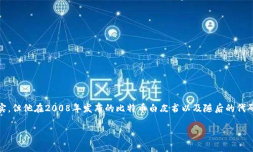 中本聪（Satoshi Nakamoto）是一个化名，代表着比特币的创造者或创造团队。尽管他的真实身份至今仍未被证实，但他在2008年发布的比特币白皮书以及随后的代码开发，奠定了现代加密货币的基础。中本聪的思想不仅推动了比特币的发展，也影响了整个金融市场和科技领域。

### 中本聪的神秘面纱：破解比特币缔造者的真实身份