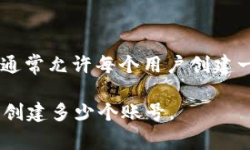 关于tpWallet可以注册几个账号的问题，具体取决于tpWallet的使用条款和政策。在大多数情况下，钱包应用程序通常允许每个用户创建一个账号，有些情况下可能会允许多个账号，但是通常需要每个账号使用不同的手机号码或电子邮件地址进行注册。

建议您查看tpWallet的官方网站或用户协议以获取官方的信息，或者直接联系他们的客户支持团队以确认您可以创建多少个账号。