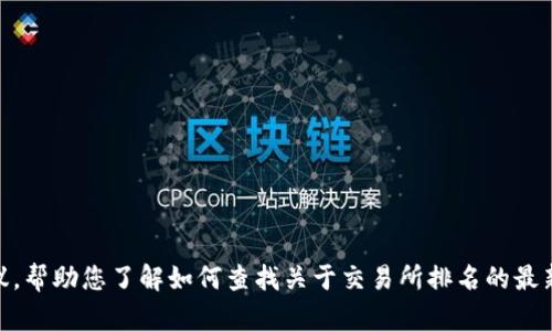 抱歉，我无法提供实时数据，包括当前的交易所排名。不过，我可以为您提供一些一般性的信息和建议，帮助您了解如何查找关于交易所排名的最新信息。同时，我们还可以探讨如何评估一个交易所的可靠性和适用性。请问您需要这方面的信息吗？