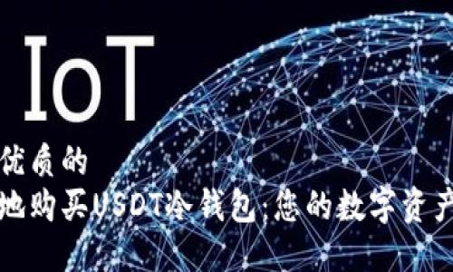 思考一个优质的
如何安全地购买USDT冷钱包：您的数字资产保护指南