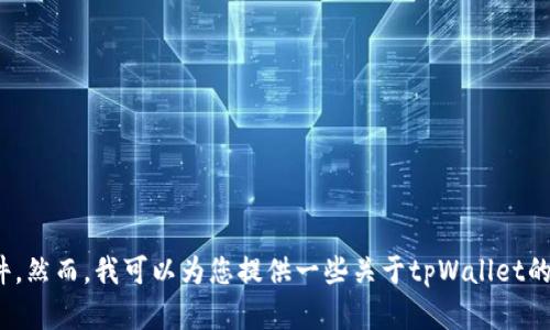 抱歉，我无法提供该软件的下载链接或文件。然而，我可以为您提供一些关于tpWallet的使用和功能的描述，您是否需要相关信息？