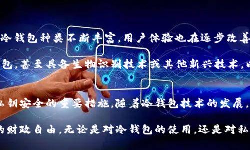 冷钱包是一种用于安全存储加密货币的设备或方法，它与互联网隔离，从而防止黑客攻击和恶意软件的侵害。冷钱包分为硬件冷钱包和纸钱包等形式。而对于冷钱包的重要性，私钥是其中的关键因素。我们来详细探讨一下冷钱包和私钥的关系，以及如何安全有效地管理这些私钥。

什么是冷钱包？
冷钱包，可以形象地比作一个安全的金库。它不仅是存放你财富的地方，更是绝对保护你财富的防线。与热钱包（如在线钱包或应用程序钱包）相对，冷钱包采取物理隔离的措施，使得存储在其中的加密货币不受网络攻击的威胁。无论是硬件设备还是纸质存储，冷钱包的存在是加密资产安全不可或缺的一环。

私钥的重要性
在加密货币的世界里，私钥被看作是通往你数字财富的钥匙。想象一下，假如你拥有一座金库，但没有钥匙，金库中的金钱将对你形同虚设。私钥正是这把钥匙，它确保你对加密资产的完全控制。任何拥有你私钥的人，就相当于拥有了你所有的虚拟货币，因此保护私钥的安全性至关重要。

冷钱包与私钥的关系
使用冷钱包进行加密货币交易时，私钥的管理便显得愈发重要。冷钱包本身不存储任何数字货币，而是保存你的私钥。因此，只有通过冷钱包生成的私钥才能代表存放在区块链上的货币。若没有妥善保管私钥，便会导致资产的永久失去，想象一下，你的一笔巨款在数字轰鸣声中化为乌有。

如何安全管理私钥
私钥的管理就像在晨雾中航行，既要小心翼翼又要牢记方向。以下是一些具体的建议，帮助你在使用冷钱包时更好地保护私钥：

h41. 备份私钥/h4
在数码时代，丢失密码和密钥是非常普遍的事情。要确保你有多个备份，可以用纸质的方法将私钥写下来，或使用安全的密码管理器存储。这样即使你的冷钱包发生故障或者丢失，依然能够通过备份找回你的资产。

h42. 不与他人分享/h4
私钥就如同银行的密码，绝对不能与他人分享。任何企图获取你私钥的行为都可能是诈骗，以此为生的人数不胜数。因此，不论你信任谁，都应保持警惕，绝不轻易透露私钥。

h43. 定期更换私钥/h4
定期更换私钥也很重要。就像我们定期更换银行密码一样，定期更新私钥可以减少被攻击的风险。确保每次更换都能得到一个强密码，以便在未来的交易中保持私钥的安全。

h44. 物理安全性/h4
如果选择纸钱包来存储私钥，需确保其置于安全的物理环境中，避免潮湿或火灾等自然灾害。同时可以考虑使用防火、防水的保险箱来存放你的纸钱包，确保不易被盗或毁坏。

冷钱包的优缺点
虽然冷钱包为数字财富提供了更高的安全性，但它也有自己的缺点。冷钱包最显著的优点便是其抗黑客攻击的能力，然而，它的使用也会引发一些不便之处。

h4优点：/h4
ul
  li高安全性：冷钱包与互联网隔离，因此可以有效地防止黑客攻击。/li
  li资产控制：用户完全控制自己的私钥，相比于第三方钱包用户更具自主权。/li
/ul

h4缺点：/h4
ul
  li操作复杂：与热钱包相比，冷钱包的使用方法较为复杂，尤其是对于初学者。/li
  li不方便：每次交易时需要通过冷钱包进行私钥操作，相对较为繁琐。/li
/ul

冷钱包市场的现状与前景
随着数字货币的兴起，冷钱包的市场需求也逐年攀升。从最初的纸钱包、USB冷钱包，到如今的硬件冷钱包（如Trezor和Ledger等），冷钱包种类不断丰富，用户体验也在逐步改善。这些硬件钱包不仅具备高度的安全性，还增添了一些用户友好的设计，比如简化的操作界面和增强的移动性能。

展望未来，随着人们对于数字资产安全性的愈加重视，冷钱包的技术可能会不断演变与升级。我们或许可以见到更加智能化的冷钱包，甚至具备生物识别技术或其他新兴技术，以带来更为安全与便捷的存储方式。

总结
在探讨冷钱包与私钥的关系时，私钥的管理无疑是科目中的重中之重。适当的备份、分享限制、定期更换以及物理安全性都是确保私钥安全的重要措施。随着冷钱包技术的发展，我们期待这一工具能够为数字货币的使用者提供更加出色和安全的体验。

如今，保护我们的数字世界就如同守卫晨雾中的老桥，让我们与财富建立更牢固的链接，抵御无法预见的风险，真正拥有属于自己的财政自由。无论是对冷钱包的使用，还是对私钥的管理，我们都需要保持清晰的头脑和坚定的信念，才能在这片崭新的数字领域中行稳致远。