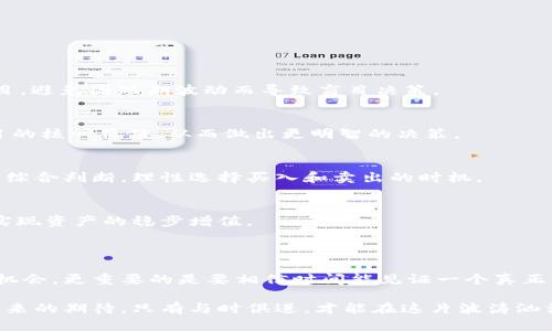 币圈风云：tpWallet的价值为何暂时下滑，投资者该如何应对？

guaijancitpWallet, 币价, 投资策略/guanjianci

引言：从晨雾中走向光明的tpWallet

在数字货币的海洋中，tpWallet曾如同晨雾中闪烁的星辰，引领着无数投资者的希望与梦想。然而，最近币价的急剧下滑，却令许多热情满怀的投资者感到困惑与不安。究竟是什么原因让这颗曾经璀璨的新星瞬间失去了光辉？本文将对tpWallet近期的市场波动进行深入剖析，并提供一系列切实可行的投资策略，帮助你在风暴中找到航向。

市场波动的背后：解析tpWallet降价的原因

tpWallet的币价下滑并非孤立事件，而是全球数字货币市场风云变幻的缩影。回顾过去几个月，我们可以看到多个因素交织在一起，如同风暴汇聚成了强大的漩涡，深深影响着tpWallet的命运。

首先，政策监管的收紧无疑是一个重要因素。各国对加密货币的监管政策日趋严格，诸如美国的反洗钱条款和中国的禁令等，都使得许多投资者感到不安。在这种背景下，许多数字货币的交易量锐减，市场信心受到重挫。

其次，市场整体情绪的低迷也对tpWallet造成了影响。这就像是在寒冬中，植物感受到的枯萎与无力。尤其是在大盘调整的情况下，许多投资者选择观望，甚至抛售手中的资产，以保护自己的资金。这一系列的心理暗示导致了tpWallet的交易价格遭受重击。

此外，tpWallet自身的发展状况同样不容忽视。作为一个相对年轻的项目，tpWallet在技术创新、用户增长及生态构建方面面临诸多挑战。如果无法及时解决现存的问题并提供新的价值，市场对其的信任势必会逐渐减弱，导致币价的进一步下滑。

面对下滑：投资者如何调整策略

当面临tpWallet币价的骤降，投资者不妨冷静分析市场，调整自己的投资策略。在这一阶段，合理的应对措施尤为重要。

h41. 冷静分析，不被情绪驱动/h4
市场的波动总是伴随着情绪的起伏，面对币价跌幅，你可能会感到焦虑与不安。然而，冷静和理智的分析能够帮助你从更为长远的角度看待这个项目，避免因短期波动而导致盲目决策。

h42. 深入研究，掌握tpWallet的核心价值/h4
投资者需要深入了解tpWallet的技术背景、团队动态及其未来发展规划。通过参与线上社群讨论或阅读相关文献等方式，你可以更全面地把握项目的核心价值，从而做出更明智的决策。

h43. 设立止损，控制风险/h4
纵使相信tpWallet的未来光明，投资者在操作时也需设置合理的止损位，以此来保护自己的资产。不要盲目追高，也不要轻易抛售，要根据实际情况综合判断，理性选择买入和卖出的时机。

h44. 寻找多元化投资机会/h4
在数字货币市场，不仅有tpWallet，还有许多潜力项目等待发现。投资者可以适当分散资产配置，寻找其他优质的数字货币，以规避单一投资风险，实现资产的稳步增值。

结语：重拾信心，迎接tpWallet的未来

尽管tpWallet近期的币价下滑令投资者倍感压力，但市场的波动永远是短暂的。作为一名投资者，有时我们需要做的，不仅是眼前的抓住那些短期机会，更重要的是要相信时间能见证一个真正优秀项目的价值。

在接下来的日子里，tpWallet的团队将继续努力创新，以期为用户提供更好的体验和价值。投资者们也应当积极参与其中，既是一种支持，也是对未来的期待。只有与时俱进，才能在这片波涛汹涌的数字货币海洋中找到属于自己的方向，实现财富的增值之旅。