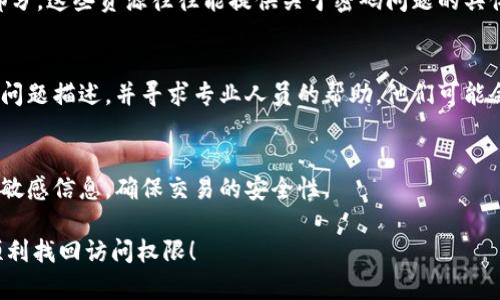 对于U币冷钱包，如果交易密码不对，可以尝试以下几种方法：

检查输入密码的准确性
仔细检查你输入的密码，确保没有因手滑或输入法错误而导致密码不正确。密码是区分大小写的，建议在输入时开启大写锁定功能，并核对每个字符。

找回或重置密码
许多冷钱包都会提供密码找回或重置的选项。请按照钱包提供的步骤，使用你的电子邮件或其他绑定的信息进行密码恢复。在这个过程中，确保你能够访问与你的钱包关联的邮箱或手机。

查看相关文档或资料
如果你在使用过程中依然遇到问题，可以浏览官方的使用文档或FAQ部分。这些资源往往能提供关于密码问题的具体解决方案。

寻求技术支持
如以上方法均告失败，建议联系钱包的客服或技术支持团队。提供你的问题描述，并寻求专业人员的帮助。他们可能会要求你提供账户的相关信息以进一步验证身份。

多重安全性注意事项
在处理密码问题时，务必要保持警惕，避免通过不安全的渠道传递任何敏感信息，确保交易的安全性。

以上建议可以帮助你解决U币冷钱包交易密码错误的问题，希望你能顺利找回访问权限！