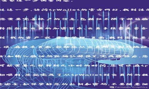 提到tpWallet到交易所的过程可以通过以下步骤进行描述。请根据您的具体需求进一步调整内容。

### 1. 创建tpWallet账户
首先，您需要在tpWallet上创建一个账户。如果您已经拥有一个账户，可以跳过这一步。访问tpWallet的官方网站，找到注册按钮，按照指示填写您的电子邮件地址和密码，然后确认您的账户。

### 2. 完善账户信息
在完成注册后，登录您的tpWallet账户。为了确保账户的安全性和正常使用，您需要完善账户的信息。包括但不限于邮箱验证、手机号码验证和身份验证。

### 3. 选择合适的交易所
现在，您需要选择一个合适的交易所。根据您的需求选择交易所，例如是否支持您想要交易的加密货币、交易手续费是否合理、交易所的信誉等因素。

### 4. 获取交易所的充值地址
在选定的交易所中，您需要找到充值的钱包地址。登录您的交易所账户，导航到“我的资产”或“资金管理”页面，找到您想要充值的资产，选择充值，复制显示的充值地址。

### 5. 转账操作
导航回tpWallet，找到您想要提币或转账的加密货币，选择“提币”或“转账”选项。在提币页面，粘贴您从交易所复制的地址，并输入您想要转账的数量。确保地址正确无误，以免造成资产损失。

### 6. 完成提币操作
确认输入的信息无误后，提交提币请求。tpWallet通常会要求您进行安全验证（如输入验证码或确认邮件），完成验证后，您的提币请求将被处理。

### 7. 等待确认
提币请求提交后，您需要耐心等待区块链网络处理。根据网络的繁忙程度，这可能需要几分钟到几小时的时间。您可以在tpWallet和交易所查看交易状态。

### 8. 检查交易所账户
一旦交易得到确认，您可以登录到交易所账户，查看您的资产是否到账。若一切顺利，您就完成了从tpWallet到交易所的提币过程。

### 总结
以上是将tpWallet中的资产提到交易所的步骤。记住，确保在操作过程中注意安全，如保管好您的私钥和密码，不要随意泄露敏感信息。希望以上信息对您有帮助！如果您还有其他疑问，欢迎随时咨询。