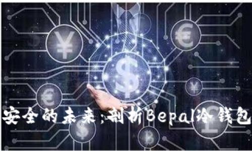 体验数字资产安全的未来：剖析Bepal冷钱包的优势与应用