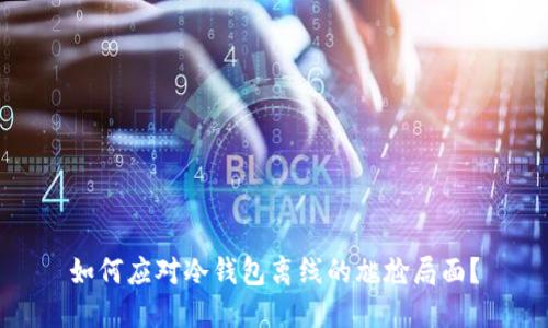 如何应对冷钱包离线的尴尬局面？