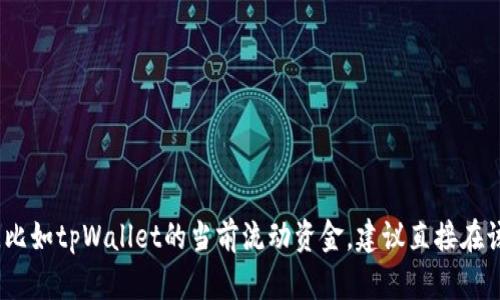 抱歉，我无法提供实时数据或特定应用中的流动资金信息，比如tpWallet的当前流动资金。建议直接在该应用程序内查看相关信息或访问官方网站获取最新数据。