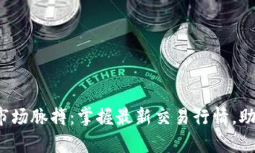 把握比特币市场脉搏：掌握最新交易行情，助力财富创造！
