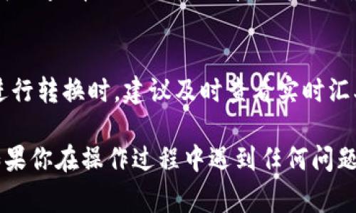 在tpWallet中切换美元到人民币通常涉及几个简单的步骤。下面，我将为你详细介绍如何操作。

步骤一：打开tpWallet应用
首先，在你的手机或设备上找到并打开tpWallet应用。确保你已经先登录了自己的账户。如果你还没有账户，请先完成注册，并进行身份验证。

步骤二：进入资产管理界面
在应用首页，通常会有一个“资产”或“钱包”的选项，点击进入。在这里，你会看到自己当前持有的各种货币，包括美元和人民币。

步骤三：选择美元进行转换
在资产管理界面，找到你当前持有的美元余额。点击美元，通常会弹出一个操作选项，如“转换”、“交易”或“换币”。

步骤四：选择转换为人民币
在转换选项中，选择将美元转换为人民币。在这里，你可能需要输入转换的金额，系统会显示当前的汇率以及你能够获得的人民币数量。

步骤五：确认并完成交易
检查所有信息无误后，点击“确认”或“完成交易”。根据平台的要求，你可能需要输入交易密码或进行其他安全验证。完成后，你的人民币余额应该会相应增加。

步骤六：查阅交易记录
到此，你的美元成功切换为人民币。在“交易记录”或“历史”选项中，可以查看此次交易的详细信息，确保一切操作都在你的掌控之中。

额外提示
需要注意的是，货币转换的汇率可能会随市场波动而变动，因此在进行转换时，建议及时查看实时汇率。此外，用于转换的手续费也需提前了解，以避免不必要的损失。

希望以上步骤能帮助你顺利在tpWallet中将美元切换为人民币。如果你在操作过程中遇到任何问题，可以参考tpWallet的帮助中心或者联系客户支持，获取更多帮助。