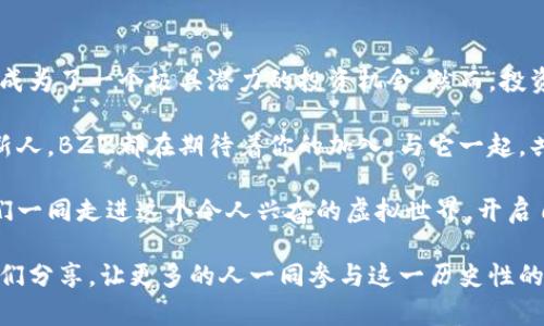   拥抱未来金融：BZZ虚拟币的机遇与挑战 / 
 guanjianci 虚拟币, BZZ, 投资 /guanjianci 

引言：探索新兴数字货币的魅力
在金融的洪流中，虚拟币如同璀璨的晨星，照亮了投资者的未来。BZZ，这款号称是未来金融新宠的数字货币，正迈着铿锵的步伐闯入公众视野。它的每一次波动，犹如波澜壮阔的海浪，吸引着无数目光。在这篇文章中，我们将深入探讨BZZ的背景、潜力，以及面临的种种挑战，帮助你在这片虚拟的星空中找到自己的方向。

BZZ的背景：虚拟货币的海洋中的一颗新星
BZZ是一种基于区块链技术的虚拟货币，旨在提供透明、安全和去中心化的数字交易体验。它的设计源于对传统金融系统的深刻思考，努力打破现有金融体系中的种种限制。想象在一个繁忙的市场中，商人们用BZZ便捷地进行交易，节省下来的时间和成本，将轻松转换为提高利润的可能性。

潜力无限：BZZ的独特优势
在众多虚拟币中，BZZ以其独特的技术架构和应用场景脱颖而出。首先，它采用了一种高效的共识算法，使得交易确认速度极快。在信息洪流如潮水般涌动的当下，这种快速响应的特性能够极大提升用户体验。

其次，BZZ的生态系统非常丰富。它不仅限于简单的资产转移，更加注重应用场景的多元化。譬如，想象一下在一个智能合约平台上，用户能够轻松创建自己的资金池，组织投资，进行风险分散。这一切都得益于BZZ坚实的技术基础和生态发展战略。

投资的风口：BZZ的市场表现
随着越来越多的用户和投资者的关注，BZZ的市场表现开始显露出勃勃生机。在数字货币的世界里，市场的波动如同狂风暴雨，既有投资者的欢歌，也有跌宕起伏的风险。然而，对于眼光独到的投资者而言，BZZ恰恰是一个可以抓住的机会。

市场上对BZZ的热烈反响，反映了公众对这款虚拟币的信心。这种信心不仅源自于它的技术优势，更源于其背后团队的实力和经验。BZZ的创造者们，都是在区块链领域深耕多年的专家，他们对市场的敏锐洞察和对技术的不断创新，都是BZZ得以蓬勃发展的基石。

面临的挑战：前方路途的荆棘
然而，BZZ的前方并非一片坦途。随着竞争的加剧，技术的不断更新迭代，BZZ面临着如何保持市场竞争力的挑战。对于许多投资者来说，虚拟币市场的波动性无形中增加了他们的投资风险。

此外，监管政策的变化也可能影响BZZ的发展前景。在某些地区，监管机构对加密货币的态度较为保守，可能会导致市场的震荡。因此，作为投资者，保持关注政策动态、及时调整投资策略，将成为保障自身利益的必需之举。

怎样参与BZZ的投资：开启你的旅程
要参与BZZ的投资，首先需要选择一个安全、可靠的交易平台，犹如挑选一只航船，护送你踏上波澜壮阔的投资旅程。在平台上创建账户后，你可以通过法币或其他虚拟币进行购买。在投资的阶段，掌握市场动向、了解技术动态是每个投资者必须具备的素养。

在纷繁复杂的市场中，投资者可以选择不同的方式进行投资，譬如短线交易和长线持有。短线交易适合那些喜欢紧跟市场脉搏、把握短期机会的投资者，而长线投资则是对BZZ未来潜力的信心体现。无论采取哪种方式，将都有可能带来丰厚的回报。

总结：拥抱未来，BZZ在等待你的加入
BZZ，作为反映未来金融趋势的虚拟币，正如一颗璀璨的明珠，吸引着无数投资者的目光。其独特的技术优势和广阔的发展空间，使得BZZ成为了一个极具潜力的投资机会。然而，投资的旅程并非一帆风顺，面临的挑战同样需要我们正视。

在这条充满挑战与机遇的道路上，BZZ等待着那些勇于探险、敢于迎接未来的人们。无论你是资深的投资者，还是刚刚步入虚拟币世界的新人，BZZ都在期待着你的加入，与它一起，共同书写未来金融的新篇章。

只有把握住这个时代的脉搏，才能让我们在这条航程中历经风雨而不断成长。在BZZ的世界里，每一个选择都会影响未来的可能性。让我们一同走进这个令人兴奋的虚拟世界，开启自己的投资之旅！

（鸣谢：本篇文章吸纳了众多对BZZ及其生态的研究与探讨，旨在提供更为全面的视角。如果你对此主题有更深入的理解或想法，欢迎与我们分享，让更多的人一同参与这一历史性的变革。）