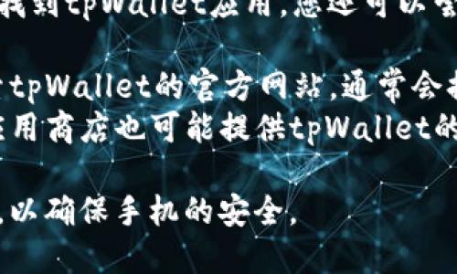 要在华为手机上下载tpWallet应用，可以按照以下步骤进行操作：

1. **打开华为应用市场**：
   触摸手机主屏幕上的“应用市场”图标，这通常是一个蓝色的购物袋图标。

2. **搜索tpWallet**：
   在应用市场的搜索框中输入“tpWallet”，然后点击搜索按钮。

3. **选择应用并下载**：
   从搜索结果中找到tpWallet应用，点击进入应用详情页面，然后点击“下载”或“安装”按钮。

4. **等待下载和安装**：
   下载完成后，应用会自动安装，您可以在主屏幕或应用列表中找到它。

5. **打开应用并完成设置**：
   安装完成后，点击“打开”按钮，或在主屏幕上找到tpWallet图标，点击打开，按照应用内的提示完成设置。

如果您的华为手机由于某些原因无法找到tpWallet应用，您还可以尝试以下途径：

- **访问官方网站**：在浏览器中搜索tpWallet的官方网站，通常会提供官方下载的链接。
- **第三方应用商店**：某些第三方应用商店也可能提供tpWallet的下载，您可以从中搜索并下载。

请确保在下载应用时使用可靠的来源，以确保手机的安全。