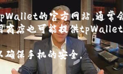 要在华为手机上下载tpWallet应用，可以按照以下步骤进行操作：

1. **打开华为应用市场**：
   触摸手机主屏幕上的“应用市场”图标，这通常是一个蓝色的购物袋图标。

2. **搜索tpWallet**：
   在应用市场的搜索框中输入“tpWallet”，然后点击搜索按钮。

3. **选择应用并下载**：
   从搜索结果中找到tpWallet应用，点击进入应用详情页面，然后点击“下载”或“安装”按钮。

4. **等待下载和安装**：
   下载完成后，应用会自动安装，您可以在主屏幕或应用列表中找到它。

5. **打开应用并完成设置**：
   安装完成后，点击“打开”按钮，或在主屏幕上找到tpWallet图标，点击打开，按照应用内的提示完成设置。

如果您的华为手机由于某些原因无法找到tpWallet应用，您还可以尝试以下途径：

- **访问官方网站**：在浏览器中搜索tpWallet的官方网站，通常会提供官方下载的链接。
- **第三方应用商店**：某些第三方应用商店也可能提供tpWallet的下载，您可以从中搜索并下载。

请确保在下载应用时使用可靠的来源，以确保手机的安全。