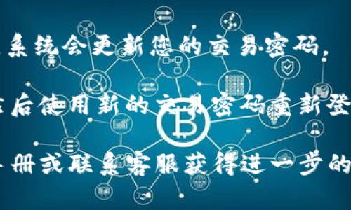 要更改tpWallet的交易密码，您可以按照以下步骤进行操作：

1. **登录tpWallet**：首先，您需要使用您的账户信息登录到tpWallet应用。

2. **访问设置**：登录后，寻找“设置”或“账户”选项，通常可以在主界面的侧边栏或底部菜单中找到。

3. **选择安全设置**：在设置菜单中，找到“安全”或者“安全设置”选项，点击进入。

4. **更改交易密码**：在安全设置中，您应该能够找到“更改交易密码”或“修改密码”的选项。点击进入更改界面。

5. **输入当前密码**：为了确保账户安全，系统通常会要求您输入当前的交易密码。

6. **设置新密码**：输入您想要设置的新交易密码。请确保密码足够复杂、安全，并符合平台对密码的要求（例如，字母、数字和特殊字符的组合）。

7. **确认新密码**：为了避免手误，您可能需要再次输入新的交易密码，以确认无误。

8. **保存设置**：完成上述步骤后，点击“保存”或“确认”按钮，系统会更新您的交易密码。

9. **退出并重新登录**：为确保更改成功，建议您退出账户，然后使用新的交易密码重新登录。

如果在此过程中遇到任何困难，您可以参考tpWallet的用户手册或联系客服获得进一步的帮助。确保您的交易密码妥善保管，以保护您的数字资产安全。