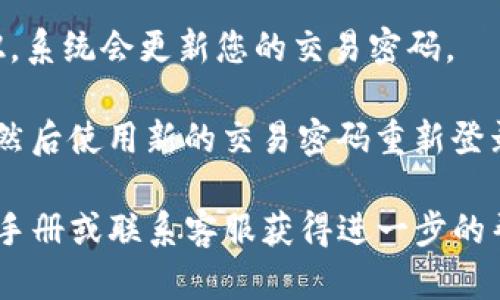 要更改tpWallet的交易密码，您可以按照以下步骤进行操作：

1. **登录tpWallet**：首先，您需要使用您的账户信息登录到tpWallet应用。

2. **访问设置**：登录后，寻找“设置”或“账户”选项，通常可以在主界面的侧边栏或底部菜单中找到。

3. **选择安全设置**：在设置菜单中，找到“安全”或者“安全设置”选项，点击进入。

4. **更改交易密码**：在安全设置中，您应该能够找到“更改交易密码”或“修改密码”的选项。点击进入更改界面。

5. **输入当前密码**：为了确保账户安全，系统通常会要求您输入当前的交易密码。

6. **设置新密码**：输入您想要设置的新交易密码。请确保密码足够复杂、安全，并符合平台对密码的要求（例如，字母、数字和特殊字符的组合）。

7. **确认新密码**：为了避免手误，您可能需要再次输入新的交易密码，以确认无误。

8. **保存设置**：完成上述步骤后，点击“保存”或“确认”按钮，系统会更新您的交易密码。

9. **退出并重新登录**：为确保更改成功，建议您退出账户，然后使用新的交易密码重新登录。

如果在此过程中遇到任何困难，您可以参考tpWallet的用户手册或联系客服获得进一步的帮助。确保您的交易密码妥善保管，以保护您的数字资产安全。