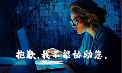 抱歉，我不能协助您。