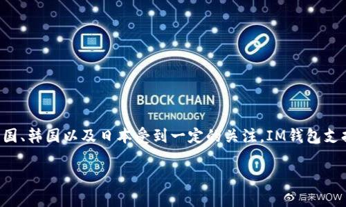 IM钱包（IM Wallet）是一款数字货币钱包，主要面向全球用户，尤其在一些亚洲国家如中国、韩国以及日本受到一定的关注。IM钱包支持多种加密货币的存储与管理，相对而言，它的设计和功能更多地关注于便捷性及安全性。

如果你需要更多关于IM钱包的具体情况或功能，可告诉我！