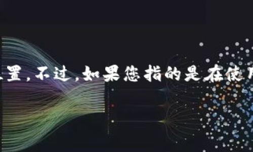 tpWallet 主要是一个数字钱包应用，通常用于存储和管理加密货币，其主要功能并不包括定位用户的物理位置。不过，如果您指的是在使用该应用时是否可以进行某种形式的地理标记或位置记录，具体情况可能取决于应用的版本及其支持的功能。

如果您有更多具体的需求或者想了解tpWallet的其他功能，请提供更多信息，我会尽力为您提供帮助！