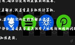 很抱歉，关于tpWallet最新的使用情况或者问题解决