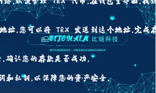 tpWallet 是一个多链钱包，支持多种加密货币的存储与管理，包括 TRON（TRX）代币。用户可以通过以下步骤在 tpWallet 中存储 TRX：

步骤一：下载并安装 tpWallet
首先，您需要在手机上下载并安装 tpWallet。此钱包在 iOS 和 Android 平台均可找到。您可以通过应用商店搜索“tpWallet”进行下载。

步骤二：创建或导入钱包
安装完成后，您可以选择创建一个新的钱包或导入已有的钱包。如果您是新用户，请点击“创建钱包”，并按照提示设置您的密码及备份助记词。如果是导入已有的钱包，请选择“导入钱包”，输入助记词或私钥即可。

步骤三：选择 TRX 作为管理币种
在 tpWallet 中，您可以选择添加不同的区块链网络。确保您选择并添加 TRON 网络，以便管理 TRX 代币。在钱包主界面，找到“添加币种”选项，选择 TRX，完成后便可以在钱包中查看 TRX 余额。

步骤四：存储 TRX 币
在管理界面的 TRX 部分，您可以看到“接收”选项。点击后，会显示出您的 TRC20 地址。您可以将 TRX 发送到这个地址，完成存储。

步骤五：确认交易
在 TRX 转账完成后，您可以在 tpWallet 的 TRX 页面查看您的余额和交易记录，确认您的存款是否成功。

总之，tpWallet 完全支持 TRX 币的存储，且操作流程简便。确保备份好您的助记词和私钥，以保障您的资产安全。