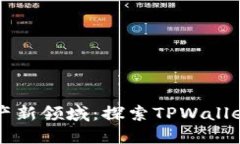 解锁数字资产新领域：探索TPWallet的无穷潜力