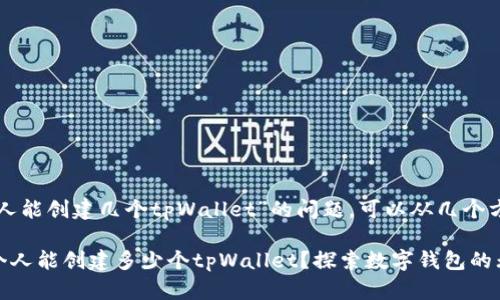 关于“一个人能创建几个tpWallet”的问题，可以从几个方面来探讨。

### 一个人能创建多少个tpWallet？探索数字钱包的无限可能