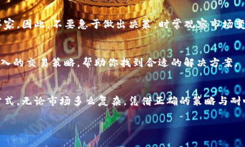 当你发现tpWallet无法卖出时，这可能会让你感到焦虑和不安。首先，请不要惊慌，因为这种情况在数字资产交易中是相对常见的。以下是一些建议和解决方案，既可以帮助你理解原因，也可以指导你采取相应的措施。

市场状况分析
市场在不断变化，数字资产的供需关系直接影响着交易的活跃度。如果你发现tpWallet卖不出去，首先需要分析当前的市场状况。价格波动、交易量、买卖双方的活跃度等都是需要关注的要素。你可以通过交易所的行情图表，查看最近的交易记录和价格走势，了解当前市场情绪。

合理定价
如果你的tpWallet定价过高，可能会导致买家望而却步。尝试查阅同类产品的市场价格，进行合理的价格调整。定价策略有时就像一扇窗，打开了买家对产品的兴趣。合理的价位，往往能够吸引更多潜在买家的目光。

增强产品吸引力
为了提高卖出几率，你还可以尝试增强tpWallet的产品吸引力。例如，提供详细的使用教程、用户评价或成功案例。这些真实的反馈能增强产品的可信度，让潜在买家看到它的实际价值。此外，提供优惠活动或礼包，也能增加产品的吸引力。

多渠道推广
除了在交易所出售tpWallet外，利用社交媒体、论坛、相关社群等多渠道进行推广也很重要。在这些平台分享使用体验、功能优势，以及用户如何从中受益，能够引发更广泛的关注。适时的广告投放或合作推广，可能会带来意想不到的效果。

耐心等待
在数字资产市场中，耐心是一种美德。有时，只需要等待合适的时机，随着市场的波动，tpWallet可能会迎来更多的买家。因此，不要急于做出决策，时常观察市场变化，找到最佳交易时机。

寻求专业帮助
如果你对此仍感到无从下手，可以考虑寻求专业的投资顾问或理财师的建议。他们能够为你提供市场分析以及更深入的交易策略，帮助你找到合适的解决方案。

总结
面对tpWallet未能卖出的情况，保持冷静，分析市场、调整策略，增强产品吸引力，积极推广和耐心等待都是有效的方式。无论市场多么复杂，凭借正确的策略与耐心，最终都能找到满意的解决方案。

希望这些建议能够帮助你更好地应对tpWallet的销售问题，实现你的目标。