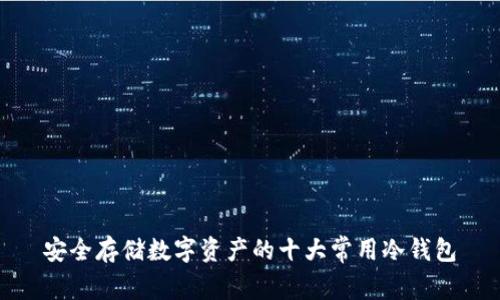 安全存储数字资产的十大常用冷钱包
