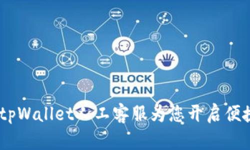 体验无忧：tpWallet人工客服为您开启便捷服务之旅