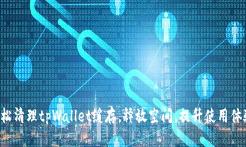 轻松清理tpWallet缓存，释放空间，提升使用体验！
