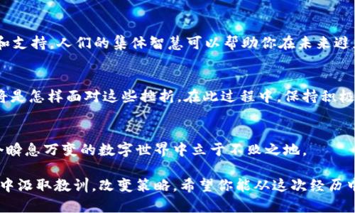 如果你的tpWallet被转走了，以下是一些可能的步骤和建议，帮助你应对这种情况：

### 1. 确定资产被盗的范围
首先，冷静下来，确认具体丢失的是哪些资产。是所有资产都被转走，还是只是部分？记录下每一笔交易的时间、金额和接收地址，这些信息将对后续的步骤非常重要。

### 2. 立即更改安全设置
如果你怀疑自己的tpWallet被黑客攻击，第一步就是立即更改所有相关账号的密码。确保你的新密码强度高，并使用字母、数字及符号。开启二次验证（2FA），为你的账户增加一层额外的安全保护。

### 3. 检查交易历史
登录到tpWallet，查看你的交易历史，确认所有的交易都是在你的控制之下进行的。如果你发现了未授权的交易，尽快收集这些信息，以便后续追踪。

### 4. 与tpWallet客服联系
许多钱包平台都有客服支持，及时与tpWallet的客服团队联系，报告你的问题并提供交易记录。他们可能会为你提供一些建议或解决方案，尽管在加密货币领域，资金一旦被转走，通常很难追回。

### 5. 向相关平台报警
如果你确定你的资金被盗，你可以选择向当地的执法部门报警。虽然在虚拟货币领域追踪盗窃是非常困难的，但报警能够为你提供法律保护，并且某些情况下，执法部门可以对相关地址进行调查。

### 6. 监控被盗资金
使用区块链浏览器（如Etherscan）跟踪被盗资金的去向。通过输入被盗资产的地址，可以查看这些资产是否已经被转移到其他钱包或交易所。有些恶意行为者会试图立即将资金转换为其他类型的货币，所以及时监控是非常重要的。

### 7. 加强未来的安全防范措施
经历这样的事件后，非常重要的一点是加强自己的安全意识。以下是一些建议，让你的资金更安全：

- **硬件钱包**：用硬件钱包存储大额资产，这样即使在线钱包被攻破，你的资产依旧安全。
- **备份助记词**：确保适当备份你的助记词并存储在安全的地方。
- **教育自己关于网络安全**：了解钓鱼攻击、恶意软件等各种网络威胁，增强自己的识别能力。

### 8. 加入社区讨论
可以加入一些关于tpWallet或者加密货币安全的社区，分享你的经历，获取更多的安全建议和支持。人们的集体智慧可以帮助你在未来避免同样的情况。

### 9. 心理调适
面对资产被盗的事实可能会让人感到失落和焦虑，给自己一些时间去调整心态，可能的问题将是怎样面对这些挫折。在此过程中，保持积极乐观的态度，多与朋友、家人交流，也许会有意想不到的收获。

### 10. 学会应对未来的风险
最后，要清楚在使用数字钱包时，风险无处不在。通过不断学习和自己的安全措施，才能在这个瞬息万变的数字世界中立于不败之地。

在经历了这次事件后，你可能会感到不安，但记住，现实中成功的投资者往往会从每一次挫折中汲取教训，改变策略。希望你能从这次经历中吸取教训，为未来的数字资产管理打下更坚实的基础。