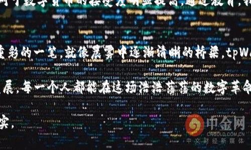 baoti探索数字货币的未来：tpWallet如何发行pgp币，引领区块链创新/baoti
数字货币, tpWallet, pgp币/guanjianci

引言：区块链的浪潮与数字货币的崛起
当晨曦透过城市的高楼，映照在科技的脊背上，数字货币的曙光正在悄然升起。在这一波浪潮中，tpWallet的pgp币如同一颗闪耀的新星，划破了信息的夜空。这样一种新兴的数字资产，不仅改变了我们对货币的传统认知，也为投资者和技术爱好者们打开了一扇新的大门。

tpWallet的创新之旅
tpWallet，作为区块链技术的重要参与者，自成立以来便致力于推动数字货币的普及与应用。这一平台以其用户友好、高度安全的特性，俘获了无数用户的心。在这个网络时代，tpWallet不仅仅是一个存储钱包，更是一个数字经济的生态系统。

在这样的背景下，pgp币的横空出世无疑是tpWallet在区块链领域一次大胆的创新尝试。pgp币不仅承载着tpWallet的愿景与使命，同时也为用户创造了更丰富的数字资产管理方式。

pgp币的核心价值
pgp币，作为tpWallet全新推出的数字货币，其核心价值体现在几个方面。在这里，让我们深入探讨这一新兴币种所蕴含的意义与潜力。

h41. 安全性无忧/h4
与传统金融体系相比较，pgp币所采用的区块链技术确保了每一笔交易的透明性与安全性。想象一下，您像是站在晨雾中的老桥上，下面流淌着不可见却又牢不可破的交易记录。这种安全感，使得用户可以放心地进行资产管理，不再担心信息泄露或数据篡改。

h42. 高效的交易体验/h4
在数字货币交易中，速度往往是制胜的关键。pgp币采用了先进的智能合约技术，能够在秒间完成复杂的交易。这种效率使得在全球范围内进行即时支付成为可能，无论是跨境购物还是本地消费，用户都能享受到无缝连接的体验。

h43. 社区驱动的生态/h4
pgp币的发行不仅仅是单一的产品推向市场，更是一个充满活力的社区的构建。在这个社区中，用户可以相互交流，分享经验，甚至参与到未来的项目决策中。同时，tpWallet通过奖励机制鼓励用户积极参与，让每个人都能成为这一生态的一部分，正如晨曦中的行者，共同迈向更加繁荣的未来。

如何购买与使用pgp币
在了解pgp币的魅力后，许多人或许会问：“我该如何购买和使用这种数字货币呢？”其实，操作起来非常简单。

h41. 注册tpWallet账号/h4
首先，您需要在tpWallet官方网站上注册一个账户。填写个人信息并完成身份验证后，您便可以开启自己的数字货币之旅。这一过程如同在晨雾中找到属于自己的小径，开启探索的第一步。

h42. 充值并购买pgp币/h4
注册完成后，您可以选择多种支付方式充值，比如银行卡、信用卡或者其他数字货币。充值到账后，在交易界面上找到pgp币，轻松下单购买。成千上万的数字货币在屏幕上跃动，仿佛让人置身于一个交易市场中，令人心潮澎湃。

h43. 存储与管理/h4
购买完pgp币后，建议您将其存储在tpWallet钱包中，以确保其安全。tpWallet提供了多种管理功能，如资产统计、市场行情等，便于用户随时掌握自己的投资动态。

pgp币的未来展望
展望未来，pgp币无疑将迎来更加广阔的发展空间。随着全球对数字货币的认可和接受度日益提升，pgp币在国际市场上的地位将逐步增强。“一带一路”倡议下的跨境电商，支付链条的简化，都将为pgp币的应用提供了丰富的土壤。

h41. 商业合作新机遇/h4
tpWallet正在积极寻求与各大企业的合作，推动pgp币作为流通货币在更多商业场景中的应用。想象一下，您在一家咖啡馆里，可以利用pgp币来支付您的美好早晨，这不仅仅是交易，更是一种生活方式的改变。

h42. 教育与普及活动/h4
为了让更多的人了解和接受pgp币，tpWallet还将开展各种教育活动，如线上研讨会、线下讲座等。数据显示，有知识的用户对于数字货币的接受度明显提高。通过教育，我们可以消除用户的疑虑，让更多的晨曦拥抱数字货币的未来。

结语：走向数字经济的新时代
无论您是一个资深的数字货币投资者，还是对新兴技术充满好奇的探险者，pgp币的出现都将在您的人生旅程中留下浓墨重彩的一笔。就像晨雾中逐渐清晰的桥梁，tpWallet与pgp币正在为我们架起一条通往数字经济新时代的道路。

让我们共同期待，数字货币在未来生活中的深度融入，以及它将带来的无限可能。无论是参与交易、投资，还是推动社区的发展，每一个人都能在这场浩浩荡荡的数字革命中，找到自己的位置。

因此，行动起来，与tpWallet一起，投身于这场数字货币的探索之中，助力pgp币的未来发展，让每一个晨曦中的梦想变为现实。