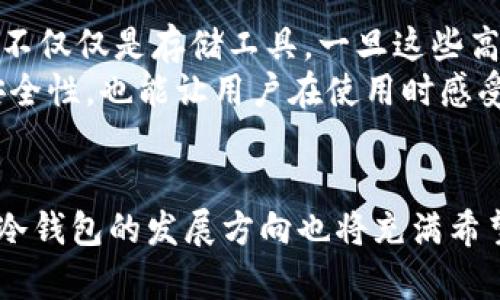 冷钱包扫描不了: 解析冷钱包的安全性与使用技巧  
冷钱包, 安全, 加密货币/guanjianci  

一、什么是冷钱包？  
在加密货币的世界中，冷钱包是一种将数字资产安全存储的工具。想象一下，一座隐秘的宝藏岛，岛上满是丰饶的金银珠宝，而冷钱包就是那把需要特殊钥匙才能打开的宝藏箱。传统的钱包存放着日常现金和银行卡，而冷钱包则是将你的比特币、以太坊等数字货币锁在秘密房间里，这样一来，只有你能够进入这间房子，安全性大大提高。  

二、冷钱包的类型及特点  
冷钱包的类型主要包括硬件钱包、纸钱包和其他离线存储方式。硬件钱包就像一台小型的银行保险柜，通常是一个便携的小设备，能够抵御各种网络攻击，给你的数字货币添加了一层厚厚的防护。想象一下，硬件钱包就是一个耐摔、耐水的金属盒，内部装着你的数字资产，而在外界的拔刀相向中，它依然顾我无忧。  
纸钱包则更像是时光卡片，它是把你的公钥和私钥全部打印在一张纸上。只要把这张纸妥善保管，敌人无论用多高级的技术手段，都无法从虚拟世界中找到你的资产。但是一旦这张纸被水淹坏或者烧毁，你的资产也就随之不翼而飞了，像风中无影无踪的小鸟。  

三、为什么冷钱包有时会无法扫描？  
冷钱包有时会出现无法扫描的情况，如同一座被迷雾围绕的山峰，虽然期待能够看到令人心旷神怡的风景，但常常因云雾缭绕而无法得见。具体来说，无法扫描的原因可能包括以下几点：  
ul  
    li设备电量不足：就像一辆汽车没有油一样，冷钱包的硬件钱包在低电量的情况下，可能无法正常工作。确保你的设备充满电，可以避免这个问题。/li  
    li软件更新问题：冷钱包的固件与软件版本更新不及时，可能导致兼容性问题。如同一把磨损的钥匙，虽然依旧可以开启古老的锁，但却可能无法锁住新的保安系统。/li  
    li扫描寻址错误：输入的地址错误或使用了不支持的二维码格式，都会导致扫描失败。这就像在迷宫中，你不小心走进了一条死胡同，陷入泥淖。/li  
/ul  

四、如何解决冷钱包无法扫描的问题？  
面对冷钱包无法扫描的困境，你可以采取以下几种应对措施，帮助自己跨过那些看似不可逾越的山河。  
ul  
    li重启设备：有时候，简单的重启就能解决软件的故障，恢复设备的正常工作。就如同心情低落时，喝一杯温热的咖啡，慢慢重新振作起来。/li  
    li检查连接：确保冷钱包与手机或电脑的连接稳定。想象一下，身处信息繁杂的城市中，良好的交通网络能让我们快速、安全地到达目的地。/li  
    li更新软件：定期检查冷钱包的固件更新时间，确保你的设备总是处于最佳状态。如果你的冷钱包需要更新，先仔细阅读更新说明，避免因新的特性而造成不必要的麻烦。/li  
/ul  

五、冷钱包的安全使用技巧  
冷钱包并不是一劳永逸的解决方案，使用它的过程中，我们依然需要小心谨慎，防止资产受到损失。  
ul  
    li定期检查资产：定期查看冷钱包中的数字资产，就像经营一个小商店，时刻关注库存状况，才能保证手中的财富不被遗失。/li  
    li备份信息：保留冷钱包的备份，包括公钥和私钥的副本，备份可以存放在安全的地方，如银行保险箱。就像拥有一个高安全等级的金库，才能让我们更加安心。/li  
    li保持警惕：关注网络上的安全动态，警惕各种网络攻击的手段，及时更新自己的安全意识。了解最新的网络安全事件，让自己在这个浮云翻滚的数字时代拥有更强的驾驭能力。/li  
/ul  

六、未来的发展方向  
随着科技的发展，冷钱包的市场竞争将越来越激烈。想象一下，未来的冷钱包可能会结合人工智能、大数据技术，为用户提供更加智能、高效的投资决策，而不仅仅是存储工具。一旦这些高科技工具进入我们的生活，它们不仅为我们提供便利，同时也可能带来全新的安全风险。  
在这个瞬息万变的市场中，我们不仅要关注冷钱包的自身发展趋势，也要探索其与其他技术的结合。例如，冷钱包与生物识别技术的结合，不仅可以提升安全性，也能让用户在使用时感受到一流的便捷；而智能合约的结合，则可能为数字资产的管理带来全新的变革。  

七、小结  
冷钱包作为保护数字资产的重要工具，虽然在使用过程中可能会出现无法扫描的情况，但通过一些简单的方法和技巧，能够有效地避免问题的发生。未来冷钱包的发展方向也将充满希望，带给我们一个更加安全、便捷的数字货币世界。在这场数字金融革命中，让我们共同携手，迎接新的挑战与机遇。