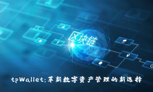 tpWallet：革新数字资产管理的新选择