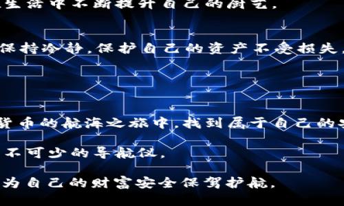 herb_title揭秘欧意钱包：它真的是冷钱包吗？/herb_title

冷钱包, 欧意钱包, 数字货币/guanjianci

什么是冷钱包？
在数字货币的世界里，冷钱包是一个至关重要的概念。想象一下，您在一个宁静的秋日，走到阳光透过树叶洒下斑驳光影的公园。您在这里刻意放慢脚步，享受自然带来的宁静感。这种感觉就像冷钱包一般，它是一个与互联网断绝连接的安全存储方式，保障着你的数字资产不被恶意攻击所侵扰。通过冷钱包，您的加密货币可以安心地“安卧”在这片宁静的氛围中，安全而稳健。

欧意钱包：冷钱包的天使还是魔鬼？
那么，欧意钱包的身份又是什么呢？它在市场上的宣传恰恰在于其安全性能。想象一下，它犹如一只精美的锁链，牢牢锁住您的宝藏。然而，许多用户却陷入疑惑，它是否真的是一个冷钱包？

根据用户的反馈和官方的资料，欧意钱包提供多种储存方式，包括热钱包和冷钱包。这就像是一座桥，连接着两岸—一边是方便敏捷的在线交易，另一边则是安全稳固的资产保存。对于那些不频繁交易的用户，选用冷钱包是明智之举，就像花时间铸造一个坚固的堡垒，把自己的资产保护在内。而对于需要灵活交易的用户，热钱包的便捷则形似大海，随时可以启航。

欧意钱包的冷钱包属性
现在，我们需要深入探讨的是欧意钱包作为冷钱包的实际性能。欧意钱包的冷钱包部分借助于硬件设备，这就像是将您的资产储藏在一座深山中的坚固秘室。它不与互联网连接，极大地减少了被黑客入侵的风险。

对于关注数字资产安全的用户来说，这样的设计无疑是令人放心的。它提供了一种全面的安全措施，加上多重加密技术，宛如坚不可摧的铜墙铁壁。这些特性让许多用户在获得便捷交易的同时，也能在隐秘的角落中安心守护他们的财富。

使用欧意钱包的优势
欧意钱包除了安全性，还具备了一定的用户友好性。想象一下，您在温馨的家中打开钱包的那一瞬间，界面设计如春天的花朵般绚烂，操作简单。它专为那些对技术不是特别熟悉的用户设计，让人感觉亲切而不生疏。

另外，欧意钱包还在不断更新与。每次更新就像是一场精致的美食盛宴，带来新的功能和更好的用户体验。这种持续的改进，使得用户能够更好地掌控自己的资产，犹如在生活中不断提升自己的厨艺。

冷钱包的必要性
为什么我们需要冷钱包？正如在大海中航行，船只需要一个安全的港口停靠。当市场动荡或面对不确定性时，冷钱包能为用户提供绝对的安全感。它帮助投资者在波动中保持冷静，保护自己的资产不受损失。

在数字货币的世界中，安全从来都不是一个过时的话题。冷钱包为您提供的更是长期的庇护所，确保您的资产能够在岁月的洗礼中依然光彩夺目。

总结：欧意钱包是否真的是冷钱包？
综上所述，欧意钱包具备冷钱包的核心特性，其安全性和用户友好的设计，使得它成为一个值得信赖的选择。唯有真正理解了它的工作原理和优势，用户才能在这条数字货币的航海之旅中，找到属于自己的安全港湾。

最终，选择一款合适的钱包，不仅是为了保护资产，更是为了心中的那份宁静与安心。无论您是初入数字货币领域的新手，还是资深投资者，一款靠谱的钱包都是您航行必不可少的导航仪。

在这个技术飞速发展的时代，谨慎选择，并持续关注数字资产安全，是每一个投资者不可推卸的责任。希望每一个在追寻数字财富的你，都能找到属于自己的那把“钥匙”，为自己的财富安全保驾护航。