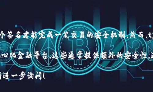 tpWallet 并没有内置的多签功能。多签功能通常指需要多把钥匙或多个签名才能完成一笔交易的安全机制。然而，tpWallet 主要专注于提供用户友好的界面和基本的数字资产管理功能。

如果你需要多签功能，可以考虑选择其他支持多签的数字钱包或者去中心化金融平台，这些通常提供额外的安全性，通过要求多方确认交易来防止单点故障或误操作。

如果有特殊需求或者想了解更多关于 tpWallet 或其他钱包的详情，请进一步询问！