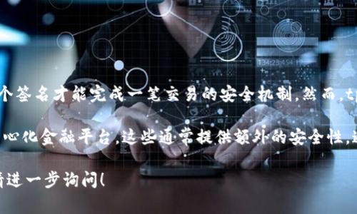 tpWallet 并没有内置的多签功能。多签功能通常指需要多把钥匙或多个签名才能完成一笔交易的安全机制。然而，tpWallet 主要专注于提供用户友好的界面和基本的数字资产管理功能。

如果你需要多签功能，可以考虑选择其他支持多签的数字钱包或者去中心化金融平台，这些通常提供额外的安全性，通过要求多方确认交易来防止单点故障或误操作。

如果有特殊需求或者想了解更多关于 tpWallet 或其他钱包的详情，请进一步询问！