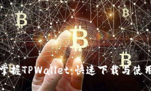 轻松掌握TPWallet：快速下载与使用指南