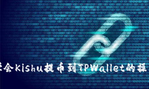 轻松学会Kishu提币到TPWallet的操作流程