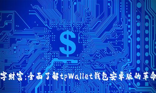 释放数字财富：全面了解tpWallet钱包安卓版的革命性功能